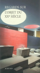 Regards sur l'objet du XXe siècle, la fragilité d'un patrimoine au présent : actes du colloque tenu à Lyon du 5 au 7 octobre 2006
