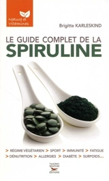 Le guide complet de la spiruline : régime végétarien, sport, immunité, fatigue, dénutrition, allergies, diabète, surpoids... - Brigitte Karleskind