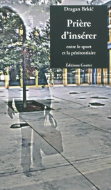 Prière d'insérer : entre le sport et la pénitentiaire - Dragan Brkic