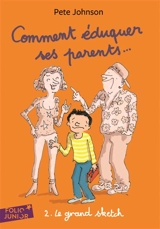 Comment éduquer ses parents.... Vol. 2. Le grand sketch - Pete Johnson