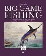 Big game fishing : un siècle de pêche au tout gros raconté par le Big game fishing club de France - Pierre Affre