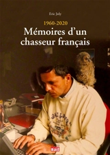 Mémoires d'un chasseur français : 1960-2020 - Eric Joly