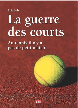La guerre des courts : au tennis il n'y a pas de petit match - Eric Joly