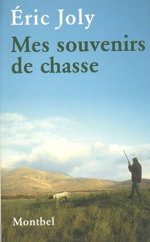 Mes souvenirs de chasse - Eric Joly