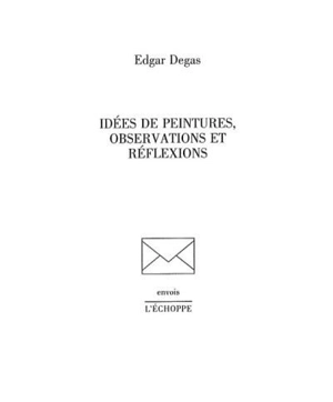 Idées de peintures, observations et réflexions - Edgar Degas