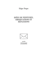 Idées de peintures, observations et réflexions - Edgar Degas