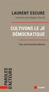 Cultivons le je démocratique : pour une immunité collective : entretien avec Madani Cheurfa - Laurent Escure