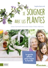 Se soigner avec les plantes : stress, sommeil, immunité, peau, libido, poids, mémoire... - Sophie Bartczak