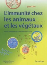L'immunité chez les animaux et les végétaux : aspects fondamentaux et physiopathologiques - Jean Clos