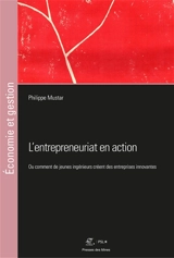 L'entrepreneuriat en action ou Comment de jeunes ingénieurs créent des entreprises innovantes - Philippe Mustar