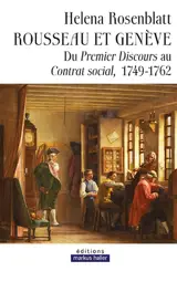Rousseau et Genève : du premier Discours au Contrat social, 1749-1762 - Helena Rosenblatt