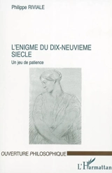L'énigme du dix-neuvième siècle : un jeu de patience - Philippe Riviale