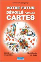 Votre futur dévoilé par les cartes : les 32 cartes interprétées, 10 méthodes de tirage - Emmanuelle Delagrange