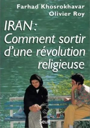 Iran : comment sortir d'une révolution religieuse - Farhad Khosrokhavar
