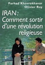 Iran : comment sortir d'une révolution religieuse - Farhad Khosrokhavar