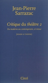Critique du théâtre. Vol. 2. Du moderne au contemporain, et retour - Jean-Pierre Sarrazac