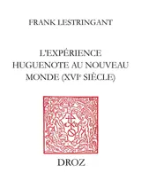 L'expérience huguenote au Nouveau monde, XVIe siècle - Frank Lestringant