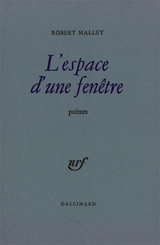 L'Espace d'une fenêtre : poèmes - Robert Mallet