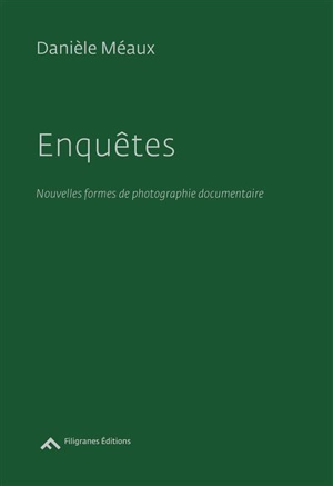 Enquêtes : nouvelles formes de photographie documentaire - Danièle Méaux