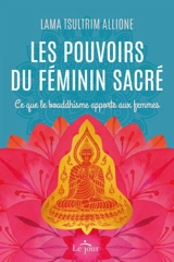 Les pouvoirs du féminin sacré : ce que le bouddhisme apporte aux femmes - Tsultrim Allione