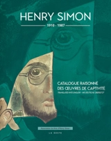 Henry Simon : 1910-1987 : catalogue raisonné des oeuvres de captivité - Les Amis d'Henry Simon