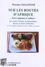 Sur les routes d'Afrique, entre ignames et caféiers : ma cuisine métissée du Mozambique, Afrique du Sud et Zimbabwe : entrées, légumes, légume-racines, céréales, riz, currys - Pierrette Chalendar
