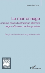 Le marronnage comme essai d'esthétique littéraire négro-africaine contemporaine : Senghor et Césaire ou la langue décolonisée - Khady Fall Faye-Diagne