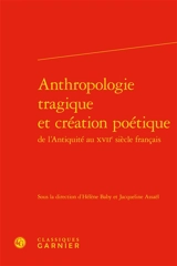 Anthropologie tragique et création poétique : de l'Antiquité au XVIIe siècle français
