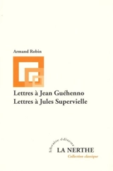 Lettres à Jean Guéhenno. Lettres à Jules Supervielle - Armand Robin