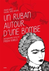 Un ruban autour d'une bombe : une biographie textile de Frida Kahlo - Rachel Viné-Krupa