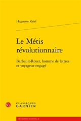 Le métis révolutionnaire : Barbault-Royer, homme de lettres et voyageur engagé - Huguette Krief
