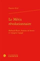Le métis révolutionnaire : Barbault-Royer, homme de lettres et voyageur engagé - Huguette Krief