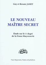 Le nouveau maître secret : étude sur le 4e degré de la franc-maçonnerie - Guy Jamet