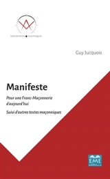 Manifeste pour une franc-maçonnerie d'aujourd'hui : suivi d'autres textes maçonniques - Guy Jucquois