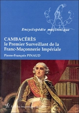 Cambacérès : le premier surveillant de la franc-maçonnerie impériale - Pierre-François Pinaud