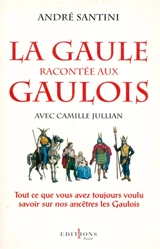 La Gaule racontée aux Gaulois : avec Camille Jullian - André Santini