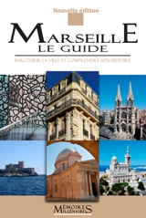 Marseille, le guide : parcourir la ville et comprendre son histoire - Marc Bouiron