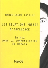 Les relations presse d'influence : entrez dans la communication de demain - Marie-Laure Laville