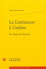 La littérature à l'ombre : sociologie du zutisme - Denis Saint-Amand