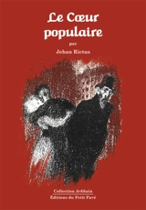 Le coeur populaire : poèmes, doléances, ballades, plaintes, complaintes, récits, chants de misère et d'amour en langue populaire (1900-1913) - Jehan Rictus