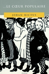 Le coeur populaire : poèmes, doléances, ballades, plaintes, complaintes, récits, chants de misère et d'amour en langue populaire : 1900-1913 - Jehan Rictus