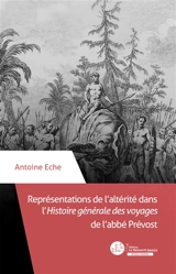 Représentations de l'altérité dans l'Histoire générale des voyages de l'abbé Prévost : traduction, réécriture et illustrations - Antoine Eche