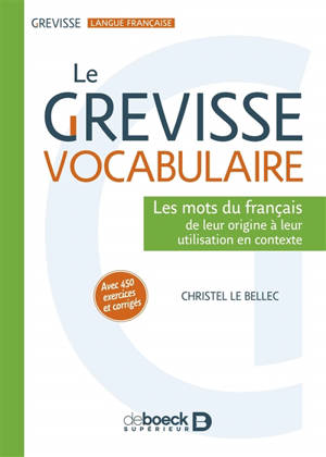 Le Grevisse vocabulaire : les mots du français de leur origine à leur utilisation en contexte - Christel Le Bellec