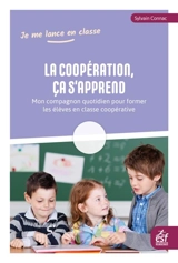 La coopération, ça s'apprend : mon compagnon quotidien pour former les élèves en classe coopérative - Sylvain Connac