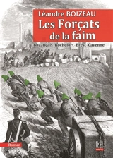 Les forçats de la faim : Buzançais, Rochefort, Brest, Cayenne... - Léandre Boizeau