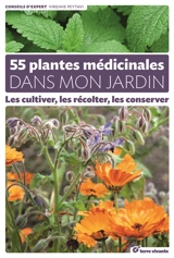 55 plantes médicinales dans mon jardin : les cultiver, les récolter, les conserver - Virginie Peytavi
