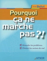 Pourquoi ça ne marche pas ? ! : résoudre les problèmes, éliminer les racines du mal - Serge Bellut