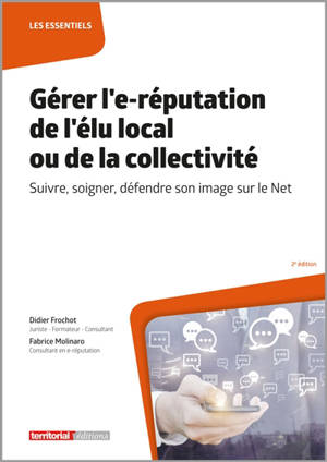 Gérer l'e-réputation de l'élu local ou de la collectivité : suivre, soigner, défendre son image sur le Net - Didier Frochot