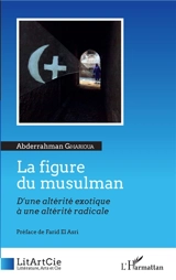 La figure du musulman : d'une altérité exotique à une altérité radicale - Abderrahman Gharioua
