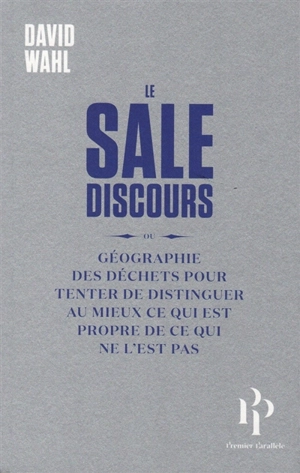 Le sale discours ou Géographie des déchets pour tenter de distinguer au mieux ce qui est propre de ce qui ne l'est pas - David Wahl